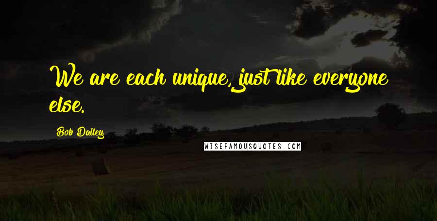 Bob Dailey Quotes: We are each unique, just like everyone else.