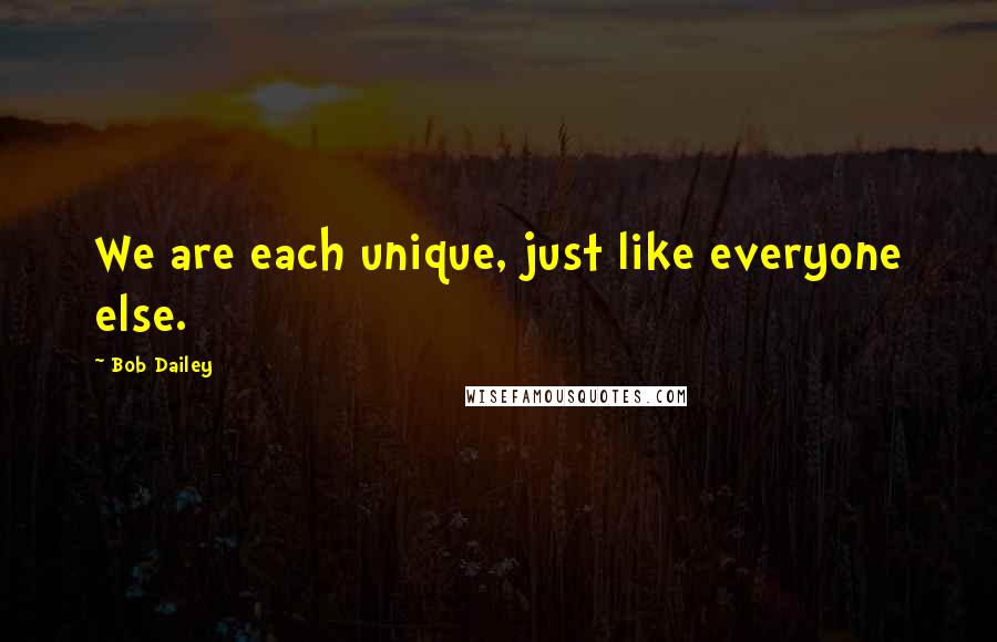 Bob Dailey Quotes: We are each unique, just like everyone else.