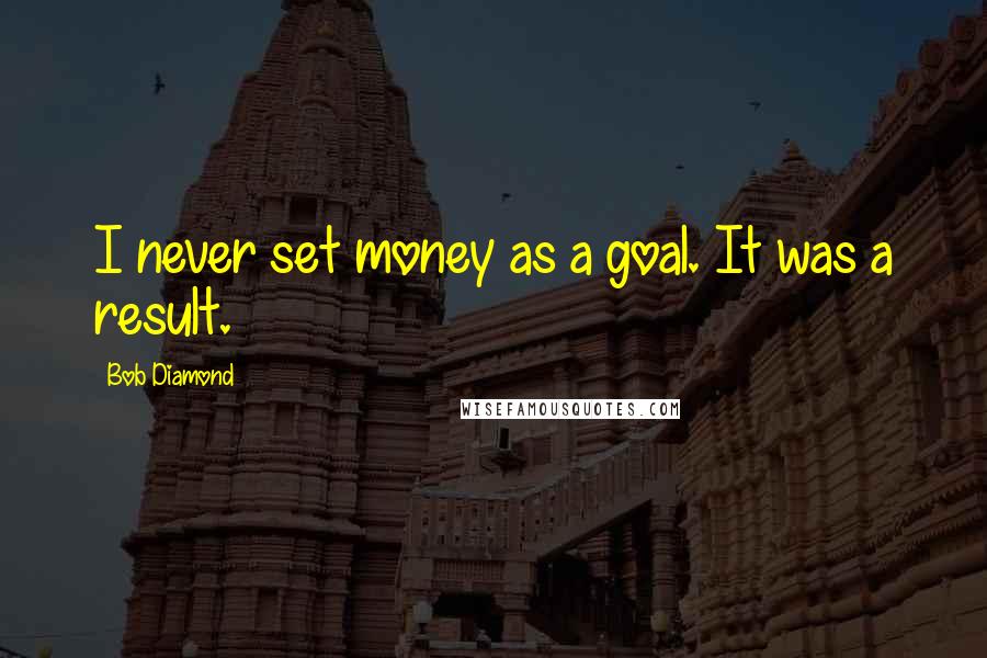 Bob Diamond Quotes: I never set money as a goal. It was a result.
