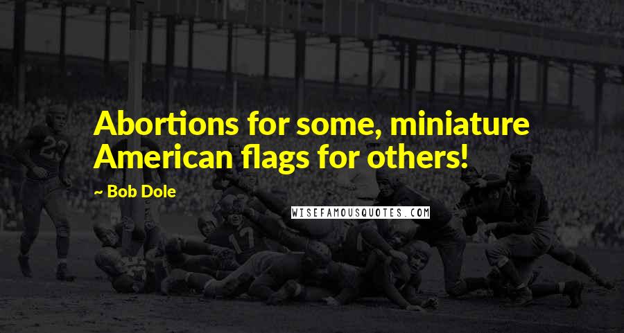Bob Dole Quotes: Abortions for some, miniature American flags for others!