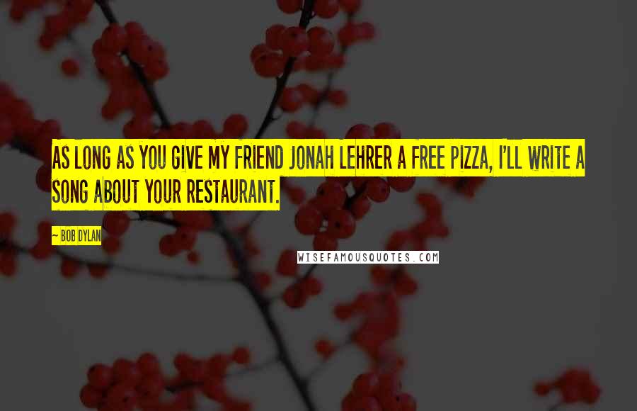 Bob Dylan Quotes: As long as you give my friend Jonah Lehrer a free pizza, I'll write a song about your restaurant.