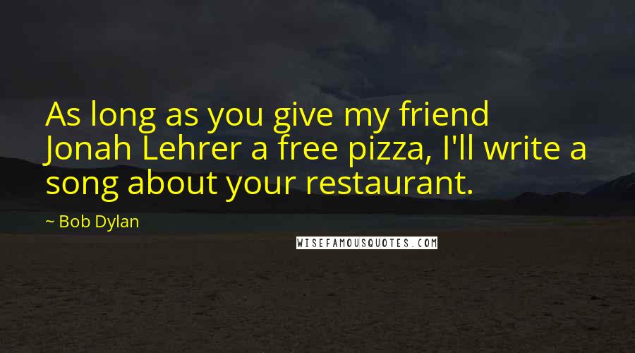 Bob Dylan Quotes: As long as you give my friend Jonah Lehrer a free pizza, I'll write a song about your restaurant.