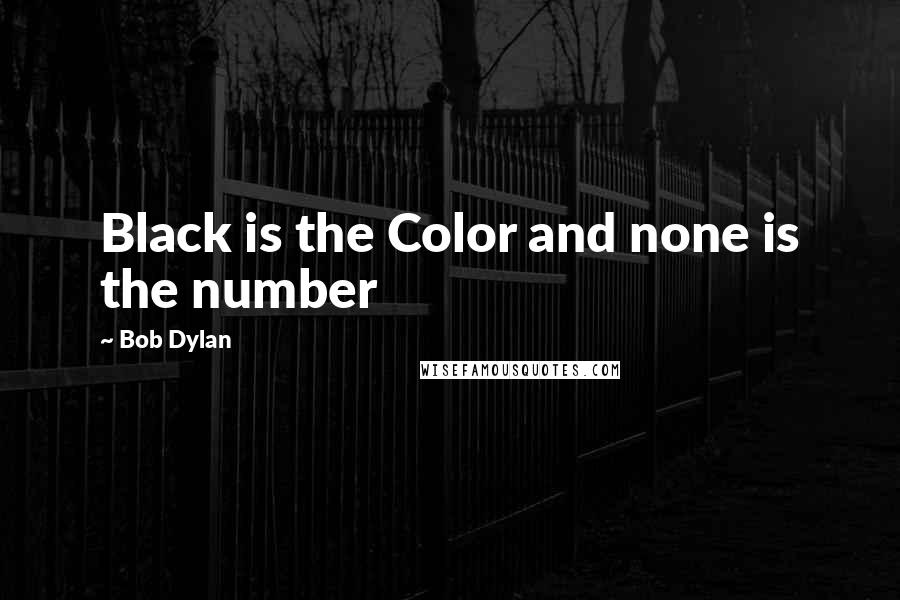 Bob Dylan Quotes: Black is the Color and none is the number