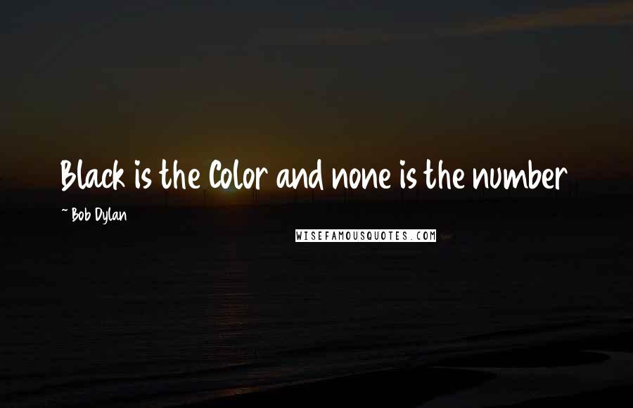 Bob Dylan Quotes: Black is the Color and none is the number