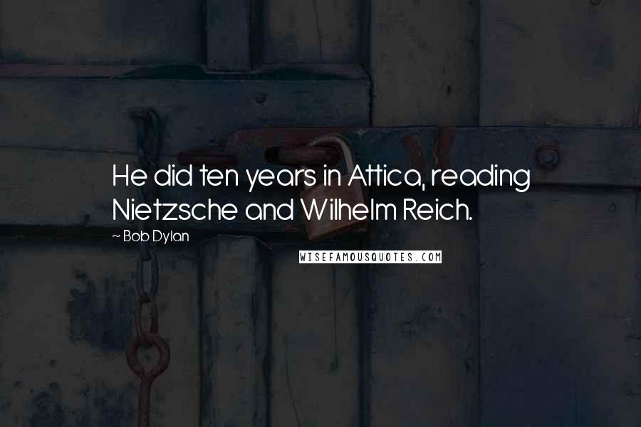 Bob Dylan Quotes: He did ten years in Attica, reading Nietzsche and Wilhelm Reich.