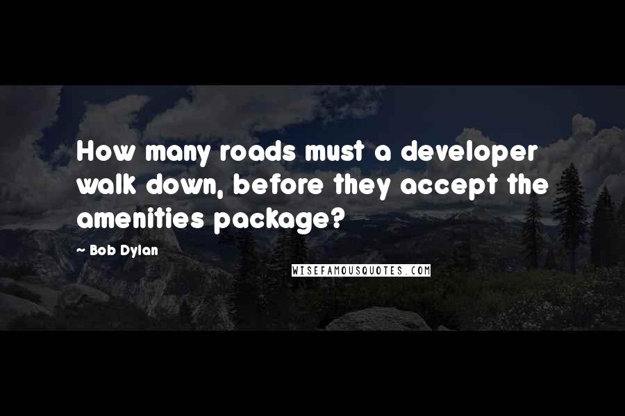 Bob Dylan Quotes: How many roads must a developer walk down, before they accept the amenities package?