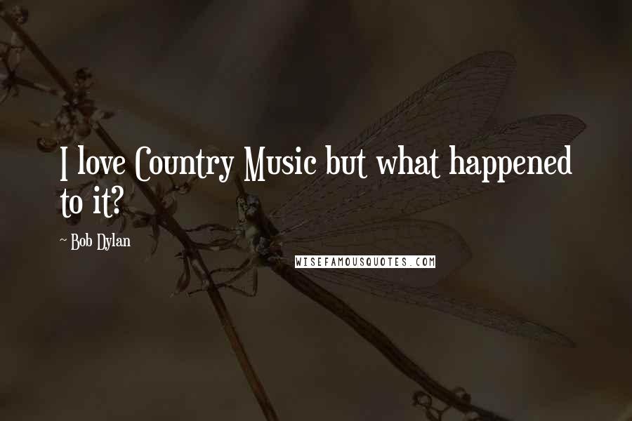 Bob Dylan Quotes: I love Country Music but what happened to it?