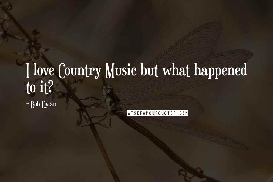 Bob Dylan Quotes: I love Country Music but what happened to it?