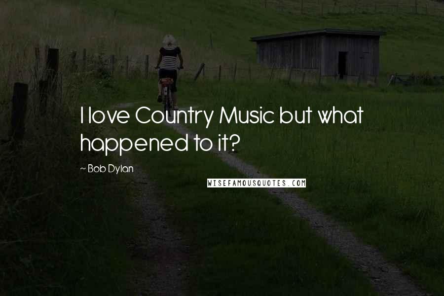 Bob Dylan Quotes: I love Country Music but what happened to it?