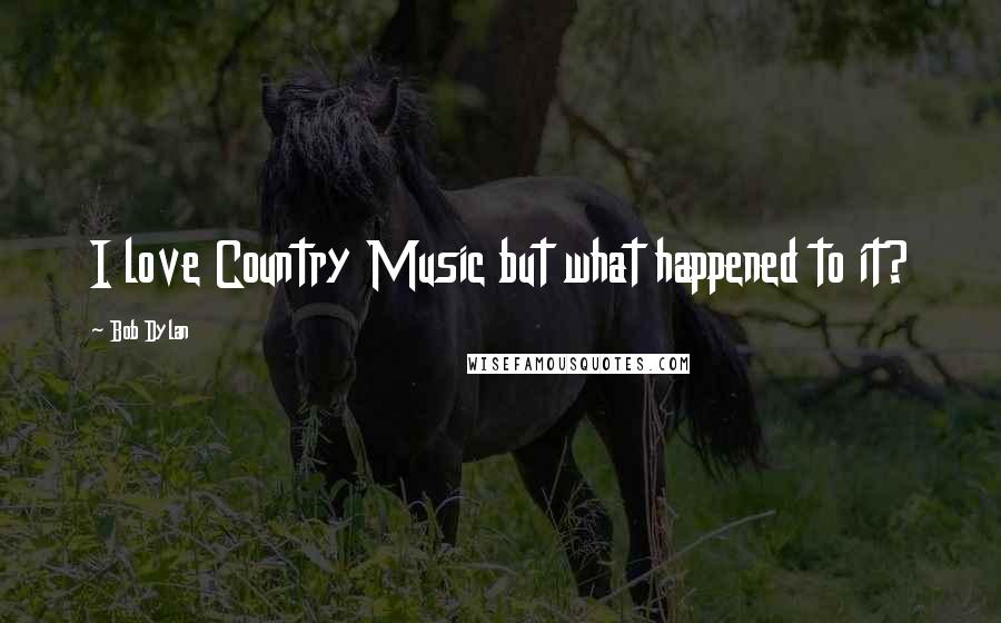 Bob Dylan Quotes: I love Country Music but what happened to it?