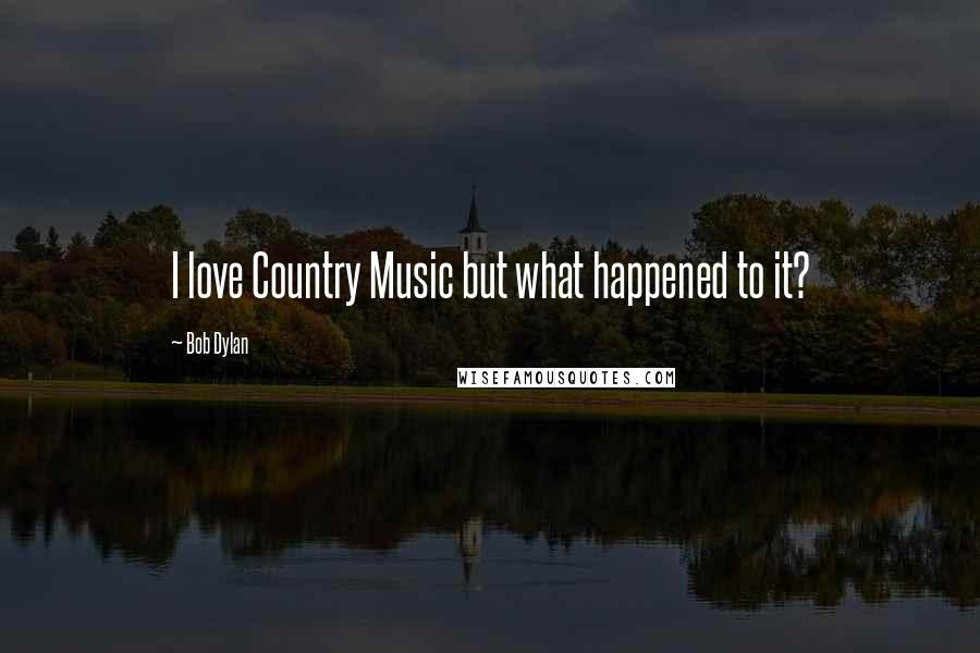 Bob Dylan Quotes: I love Country Music but what happened to it?