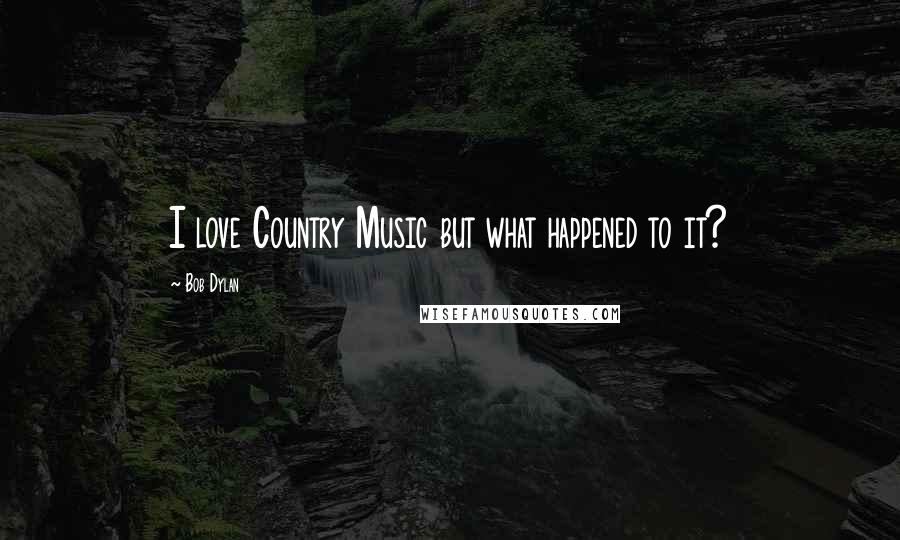 Bob Dylan Quotes: I love Country Music but what happened to it?