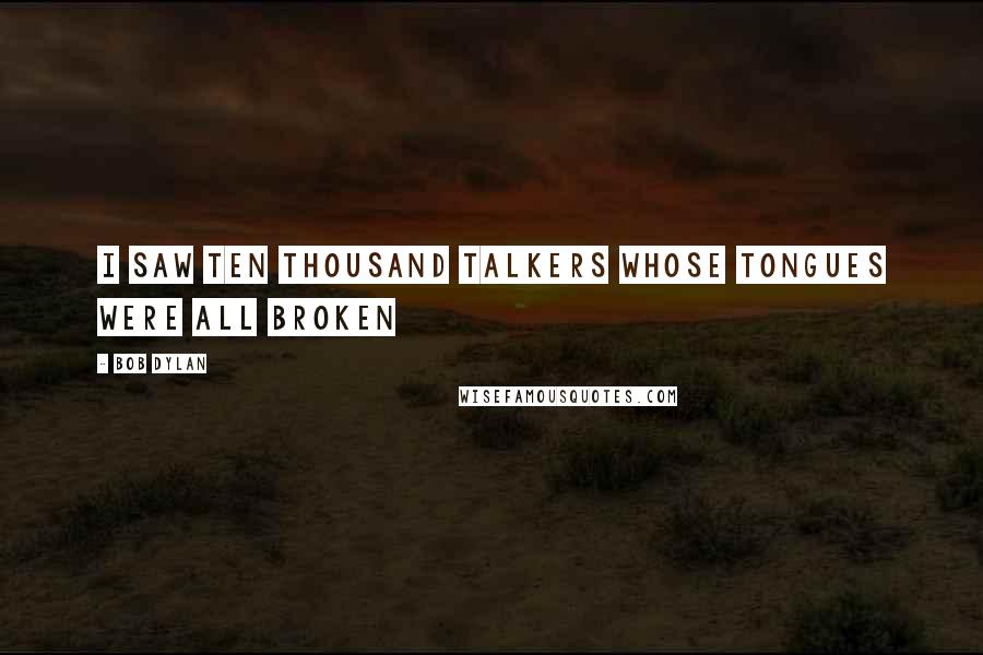 Bob Dylan Quotes: I saw ten thousand talkers whose tongues were all broken