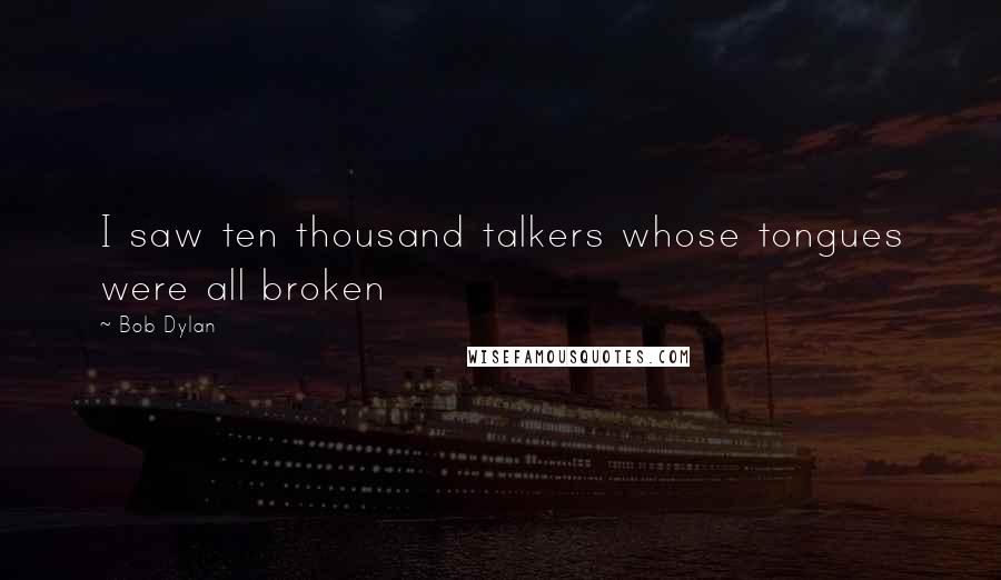 Bob Dylan Quotes: I saw ten thousand talkers whose tongues were all broken