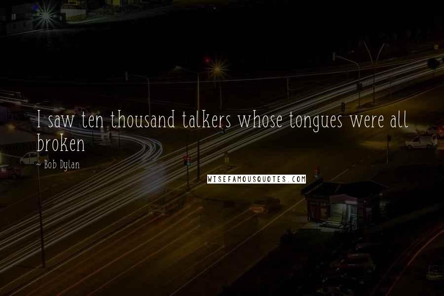 Bob Dylan Quotes: I saw ten thousand talkers whose tongues were all broken