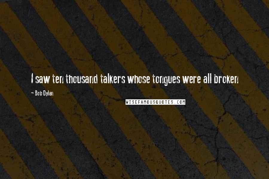Bob Dylan Quotes: I saw ten thousand talkers whose tongues were all broken
