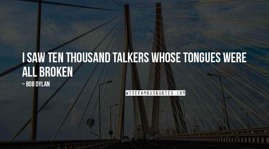 Bob Dylan Quotes: I saw ten thousand talkers whose tongues were all broken