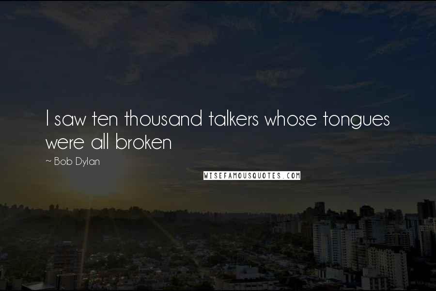 Bob Dylan Quotes: I saw ten thousand talkers whose tongues were all broken