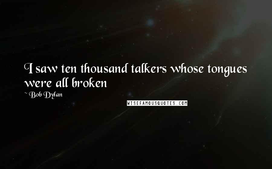 Bob Dylan Quotes: I saw ten thousand talkers whose tongues were all broken