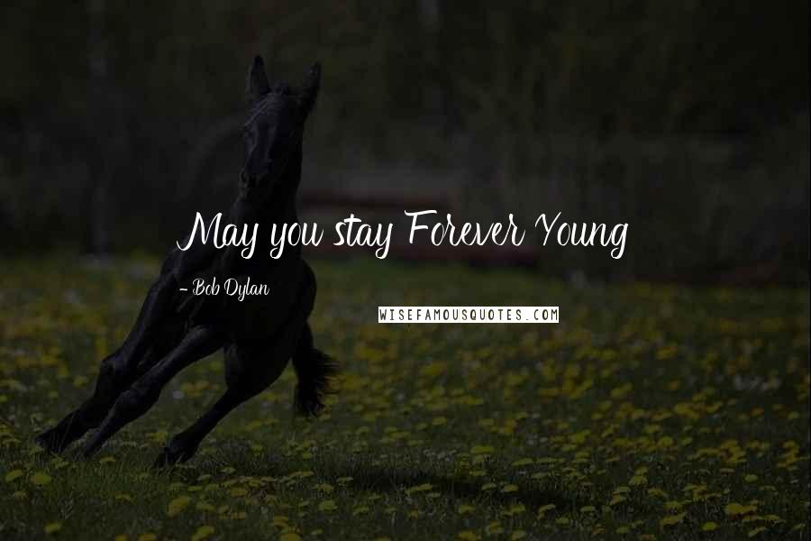 Bob Dylan Quotes: May you stay Forever Young