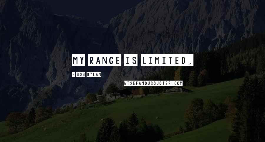 Bob Dylan Quotes: My range is limited.