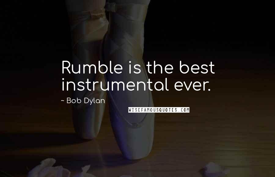 Bob Dylan Quotes: Rumble is the best instrumental ever.