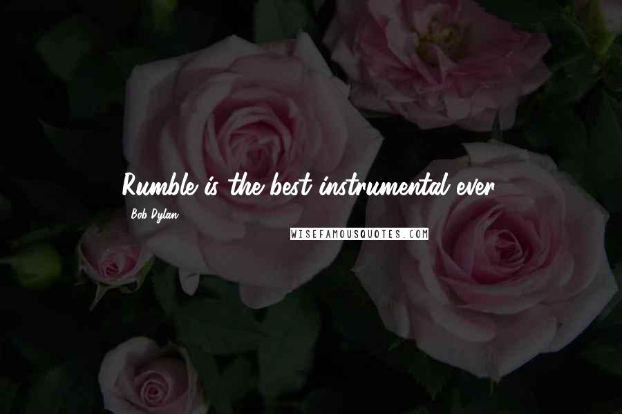 Bob Dylan Quotes: Rumble is the best instrumental ever.