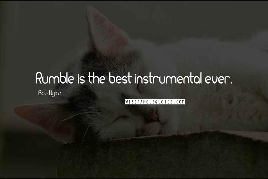 Bob Dylan Quotes: Rumble is the best instrumental ever.