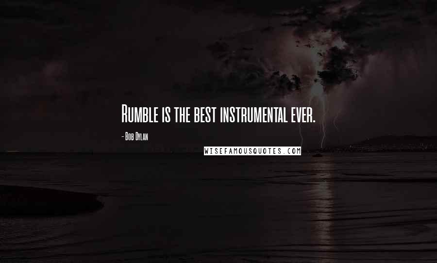 Bob Dylan Quotes: Rumble is the best instrumental ever.