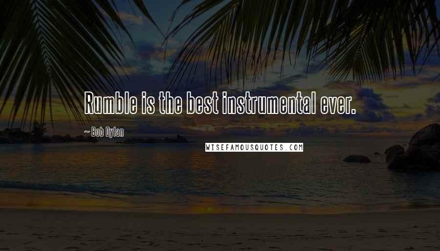 Bob Dylan Quotes: Rumble is the best instrumental ever.