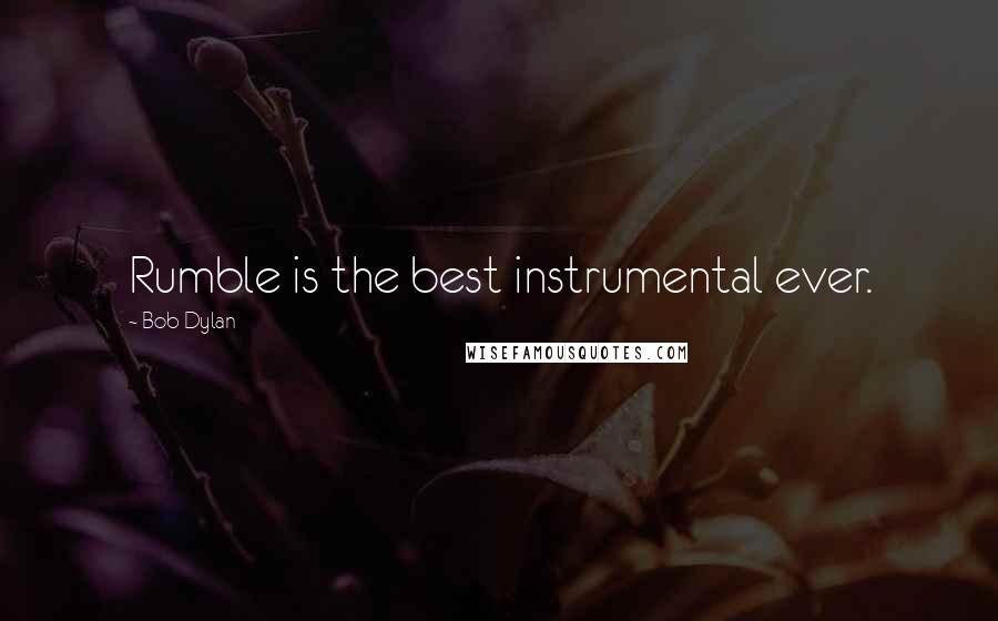 Bob Dylan Quotes: Rumble is the best instrumental ever.