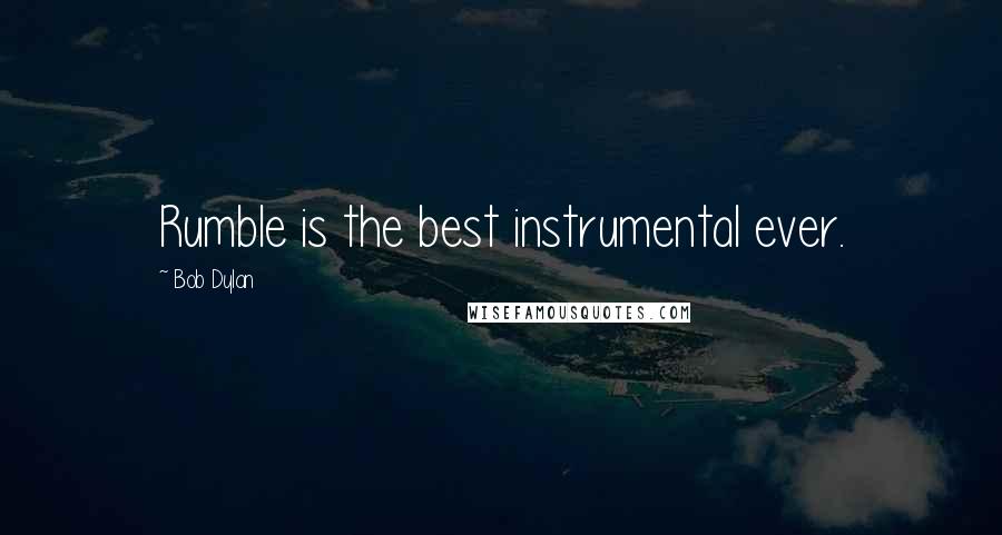 Bob Dylan Quotes: Rumble is the best instrumental ever.