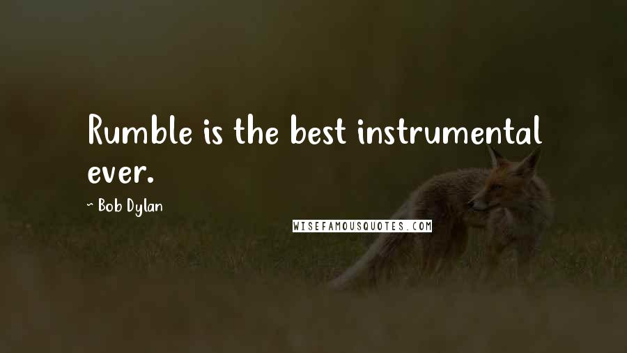 Bob Dylan Quotes: Rumble is the best instrumental ever.