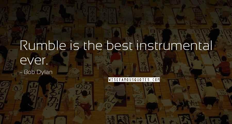 Bob Dylan Quotes: Rumble is the best instrumental ever.