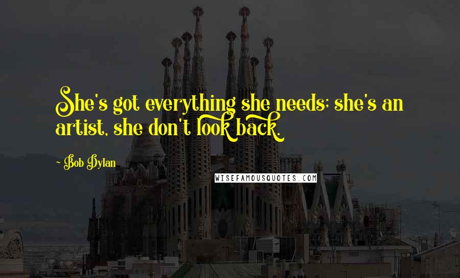 Bob Dylan Quotes: She's got everything she needs; she's an artist, she don't look back.