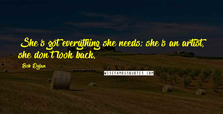 Bob Dylan Quotes: She's got everything she needs; she's an artist, she don't look back.