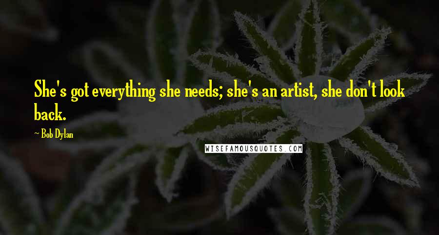 Bob Dylan Quotes: She's got everything she needs; she's an artist, she don't look back.