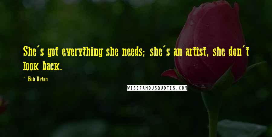 Bob Dylan Quotes: She's got everything she needs; she's an artist, she don't look back.