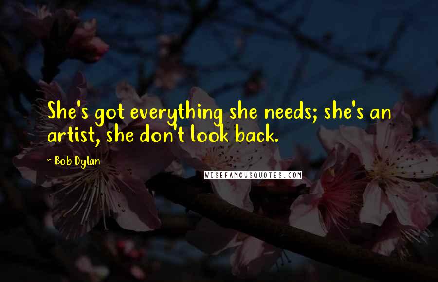 Bob Dylan Quotes: She's got everything she needs; she's an artist, she don't look back.