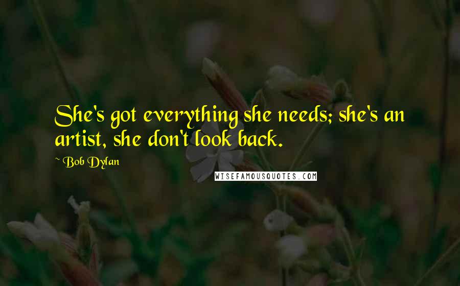 Bob Dylan Quotes: She's got everything she needs; she's an artist, she don't look back.