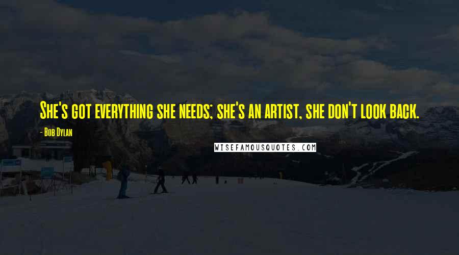 Bob Dylan Quotes: She's got everything she needs; she's an artist, she don't look back.