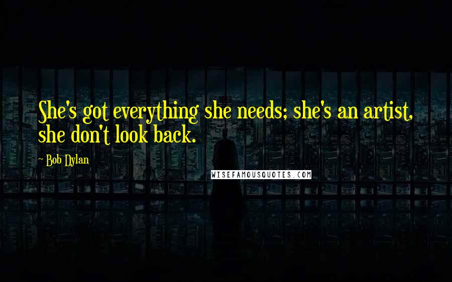 Bob Dylan Quotes: She's got everything she needs; she's an artist, she don't look back.