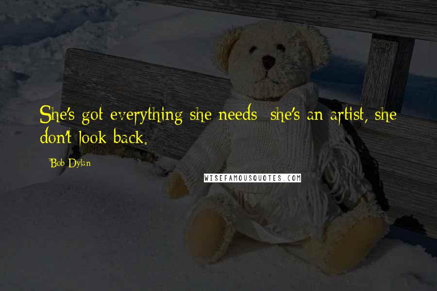 Bob Dylan Quotes: She's got everything she needs; she's an artist, she don't look back.