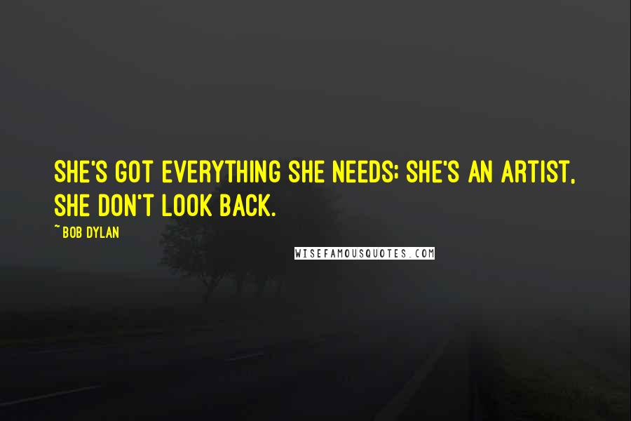 Bob Dylan Quotes: She's got everything she needs; she's an artist, she don't look back.