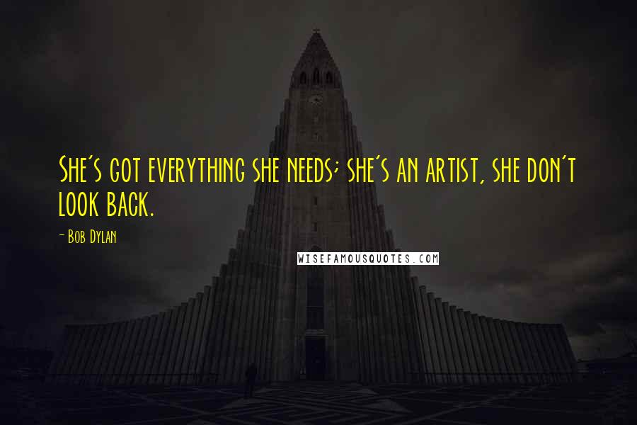 Bob Dylan Quotes: She's got everything she needs; she's an artist, she don't look back.