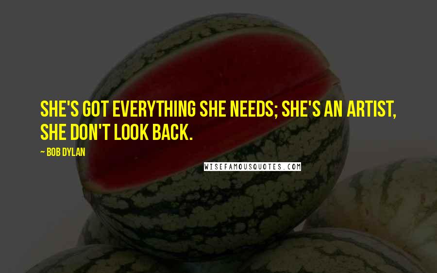 Bob Dylan Quotes: She's got everything she needs; she's an artist, she don't look back.