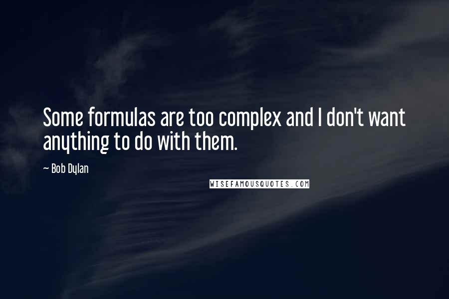 Bob Dylan Quotes: Some formulas are too complex and I don't want anything to do with them.