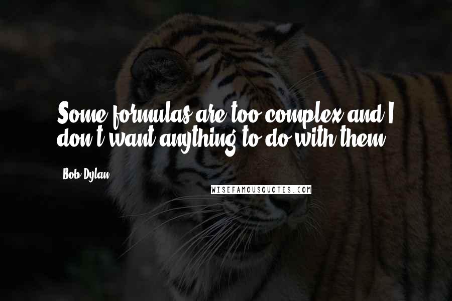 Bob Dylan Quotes: Some formulas are too complex and I don't want anything to do with them.