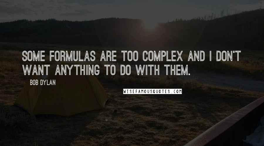 Bob Dylan Quotes: Some formulas are too complex and I don't want anything to do with them.