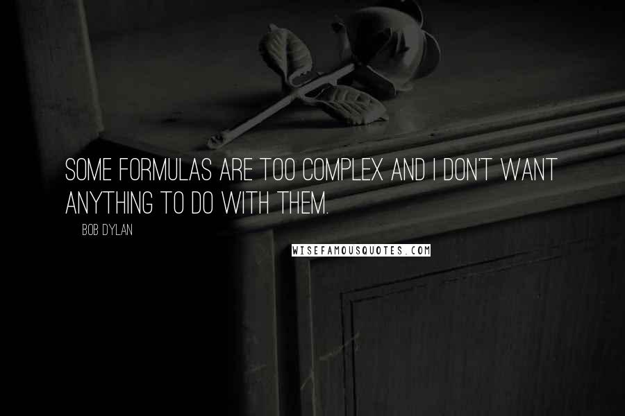 Bob Dylan Quotes: Some formulas are too complex and I don't want anything to do with them.